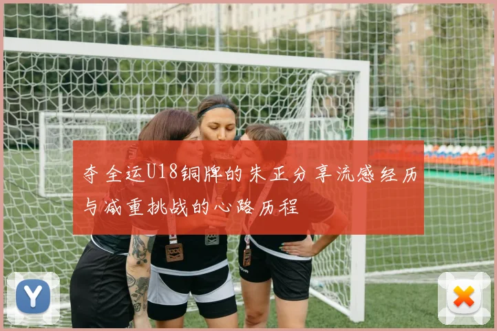 夺全运U18铜牌的朱正分享流感经历与减重挑战的心路历程
