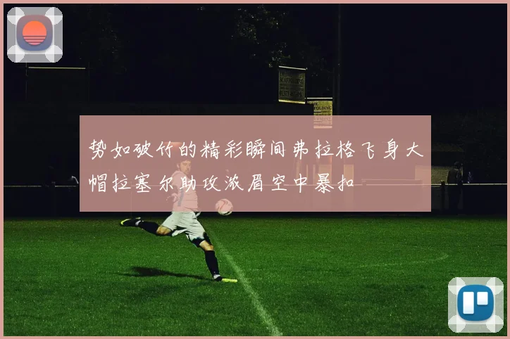 势如破竹的精彩瞬间弗拉格飞身大帽拉塞尔助攻浓眉空中暴扣