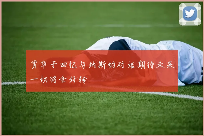 贾华子回忆与纳斯的对话期待未来一切将会好转