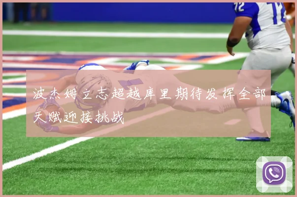 波杰姆立志超越库里期待发挥全部天赋迎接挑战